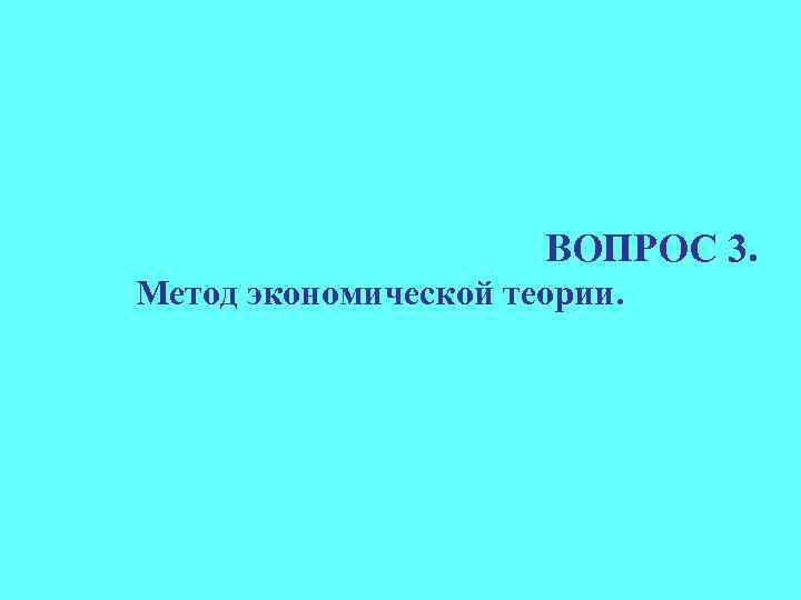 ВОПРОС 3. Метод экономической теории. 