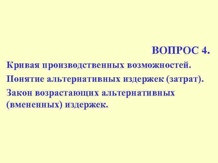 ВОПРОС 4. Кривая производственных возможностей. Понятие альтернативных издержек (затрат). Закон возрастающих альтернативных (вмененных) издержек.