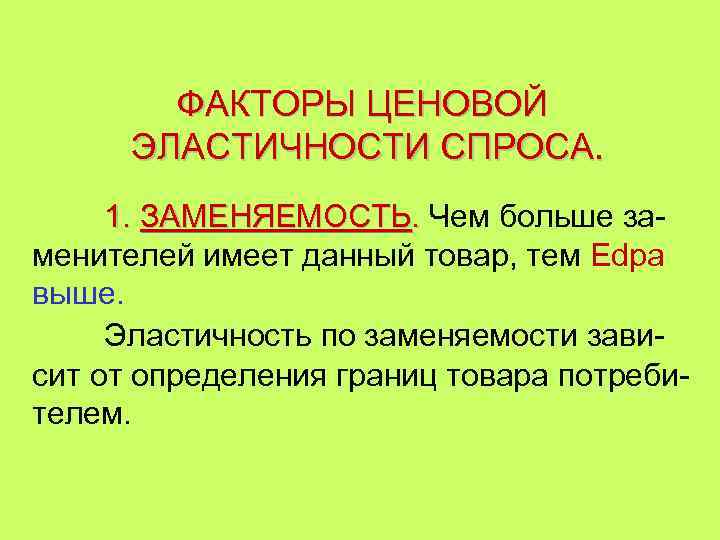 ФАКТОРЫ ЦЕНОВОЙ ЭЛАСТИЧНОСТИ СПРОСА. 1. ЗАМЕНЯЕМОСТЬ. Чем больше заменителей имеет данный товар, тем Edpa