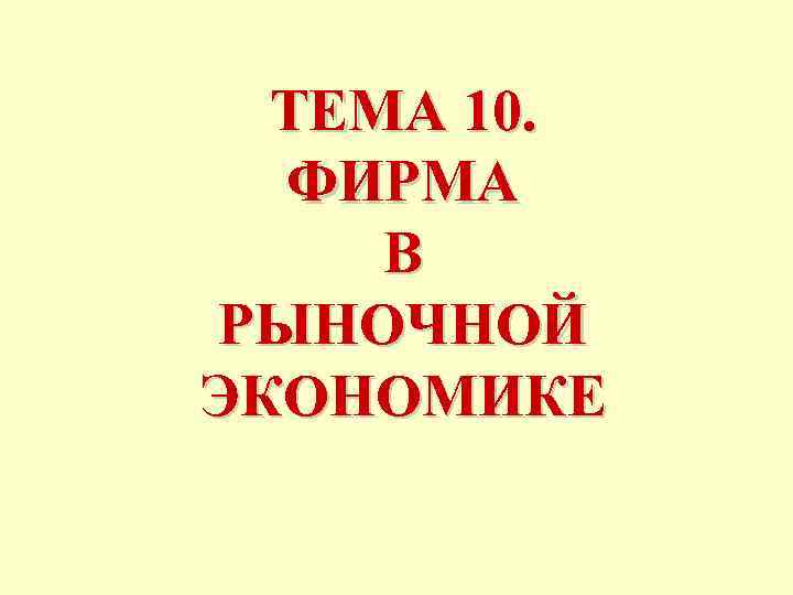 ТЕМА 10. ФИРМА В РЫНОЧНОЙ ЭКОНОМИКЕ 