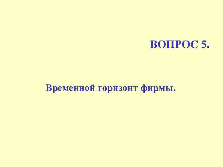 ВОПРОС 5. Временной горизонт фирмы. 