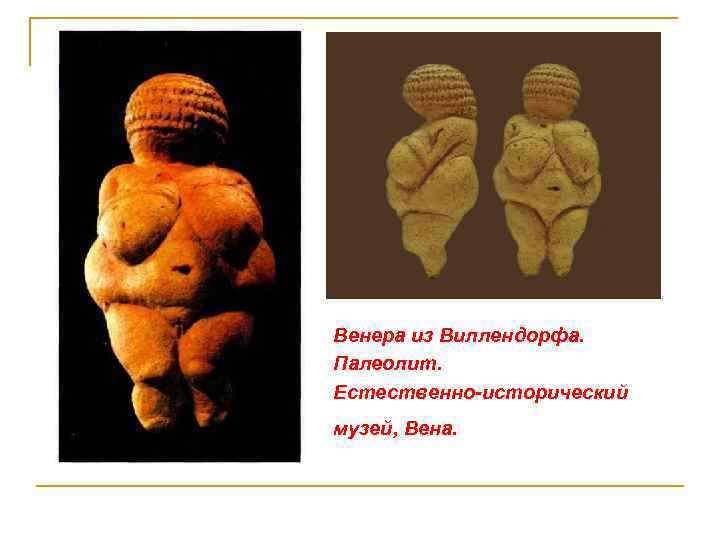 Венера из Виллендорфа. Палеолит. Естественно-исторический музей, Вена. 