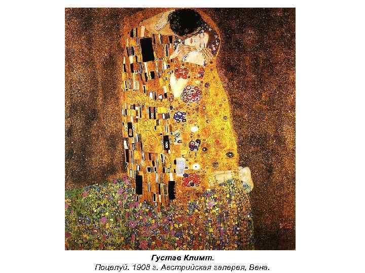 Густав Климт. Поцелуй. 1908 г. Австрийская галерея, Вена. 