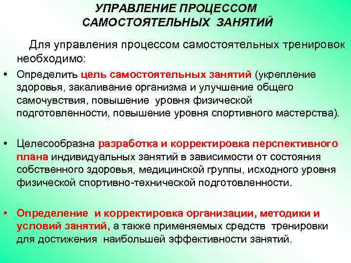 УПРАВЛЕНИЕ ПРОЦЕССОМ САМОСТОЯТЕЛЬНЫХ ЗАНЯТИЙ Для управления процессом самостоятельных тренировок необходимо: • Определить цель самостоятельных