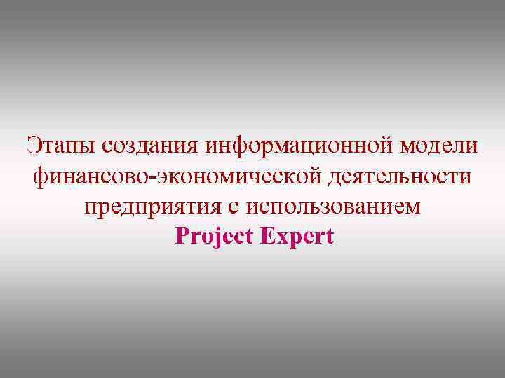 Этапы создания информационной модели финансово-экономической деятельности предприятия с использованием Project Expert 