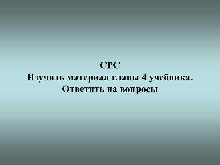 СРС Изучить материал главы 4 учебника. Ответить на вопросы 41 