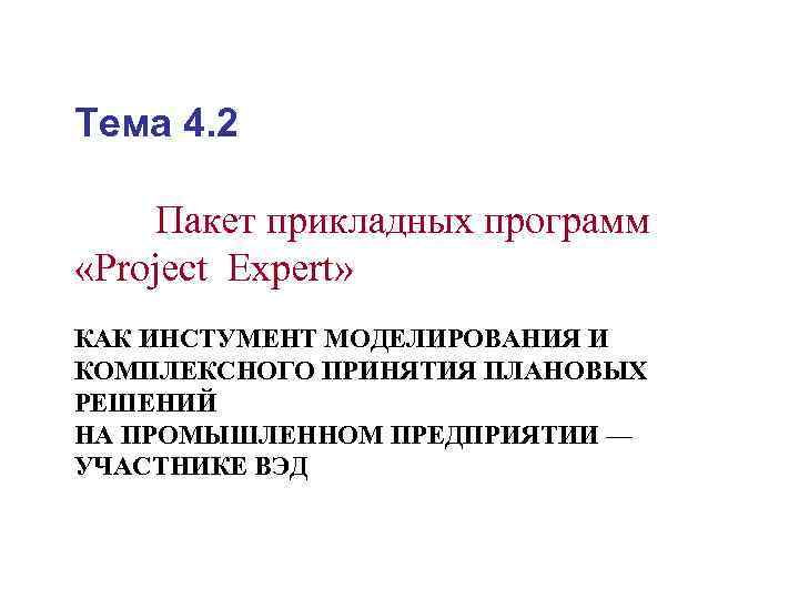 Тема 4. 2 Пакет прикладных программ «Project Expert» КАК ИНСТУМЕНТ МОДЕЛИРОВАНИЯ И КОМПЛЕКСНОГО ПРИНЯТИЯ