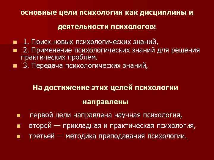 основные цели психологии как дисциплины и деятельности психологов: 1. Поиск новых психологических знаний, 2.