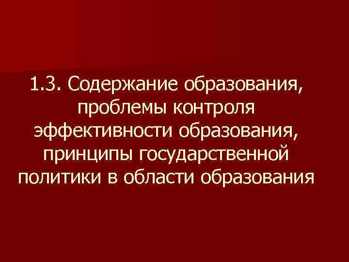 1. 3. Содержание образования, проблемы контроля эффективности образования, принципы государственной политики в области образования