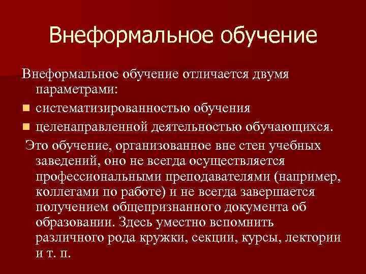 Внеформальное обучение отличается двумя параметрами: n систематизированностью обучения n целенаправленной деятельностью обучающихся. Это обучение,