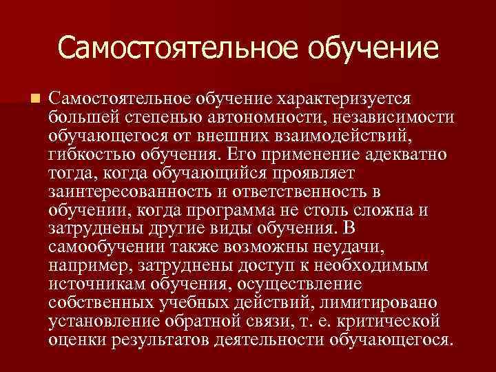 Самостоятельное обучение n Самостоятельное обучение характеризуется большей степенью автономности, независимости обучающегося от внешних взаимодействий,