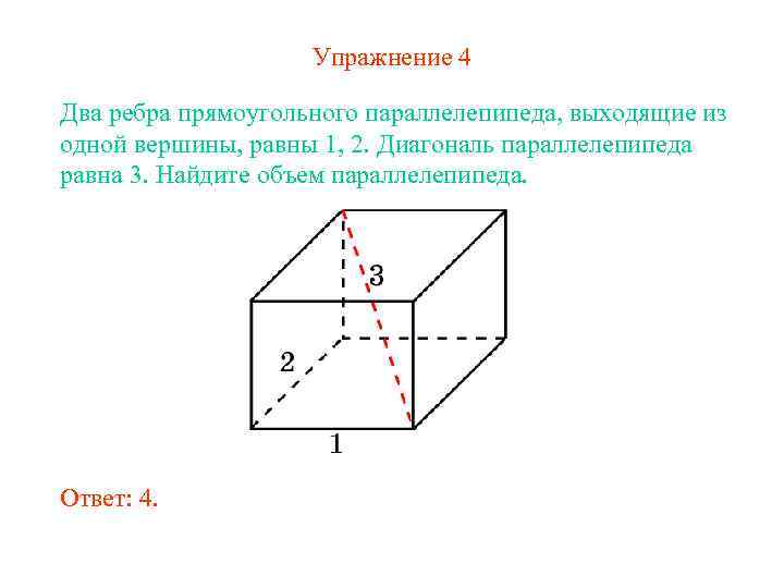 Упражнение 4 Два ребра прямоугольного параллелепипеда, выходящие из одной вершины, равны 1, 2. Диагональ