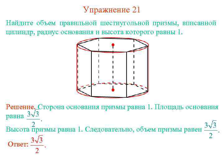 Упражнение 21 Найдите объем правильной шестиугольной призмы, вписанной цилиндр, радиус основания и высота которого