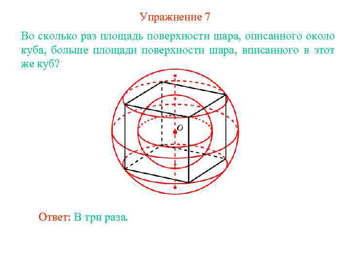 Упражнение 7 Во сколько раз площадь поверхности шара, описанного около куба, больше площади поверхности