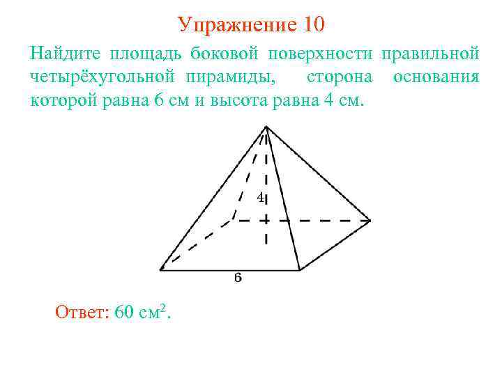Упражнение 10 Найдите площадь боковой поверхности правильной четырёхугольной пирамиды, сторона основания которой равна 6