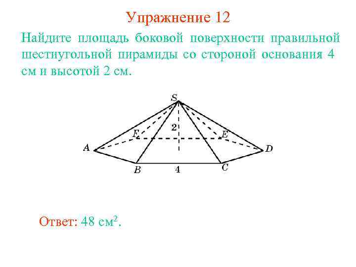 Упражнение 12 Найдите площадь боковой поверхности правильной шестиугольной пирамиды со стороной основания 4 см