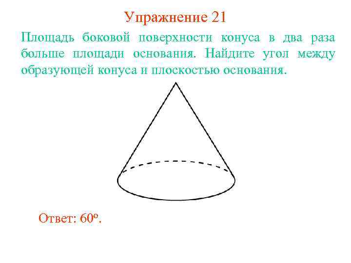 Упражнение 21 Площадь боковой поверхности конуса в два раза больше площади основания. Найдите угол