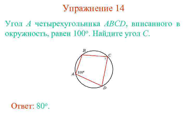 Упражнение 14 Угол A четырехугольника ABCD, вписанного в окружность, равен 100 о. Найдите угол