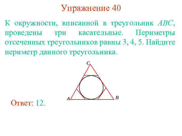 Упражнение 40 К окружности, вписанной в треугольник АВС, проведены три касательные. Периметры отсеченных треугольников