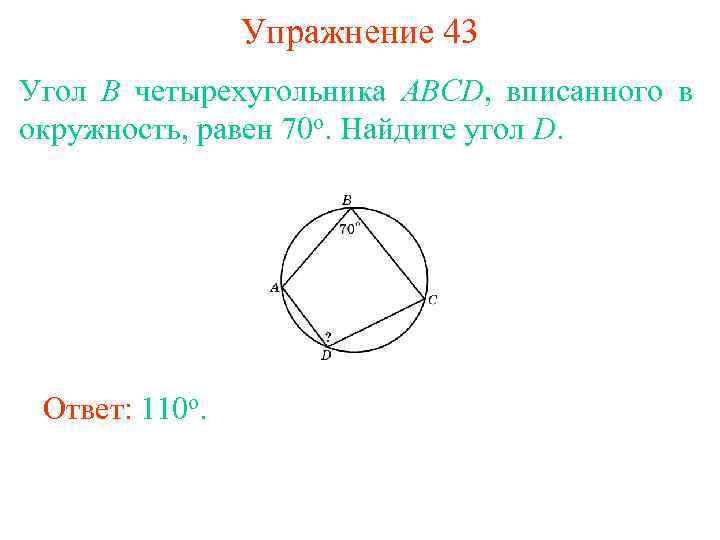 Упражнение 43 Угол B четырехугольника ABCD, вписанного в окружность, равен 70 о. Найдите угол