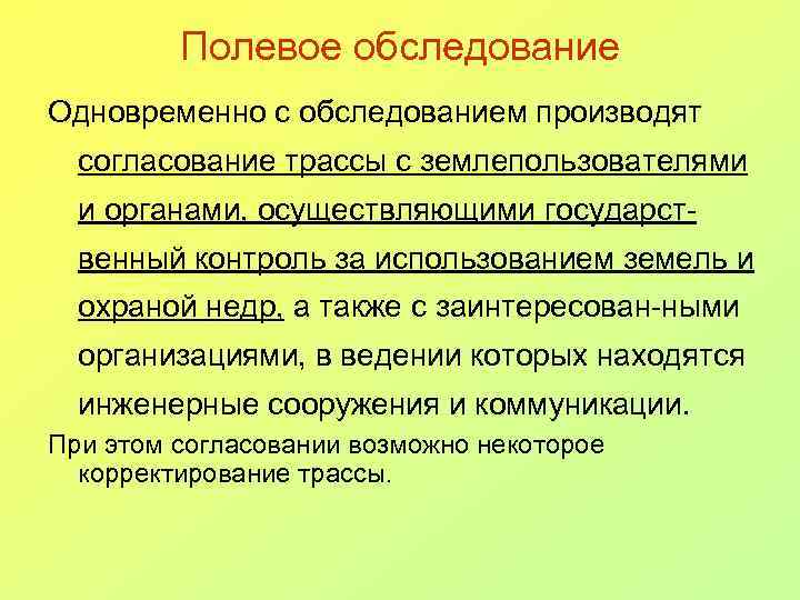 Полевое обследование Одновременно с обследованием производят согласование трассы с землепользователями и органами, осуществляющими государственный