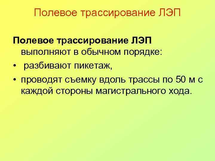 Полевое трассирование ЛЭП выполняют в обычном порядке: • разбивают пикетаж, • проводят съемку вдоль