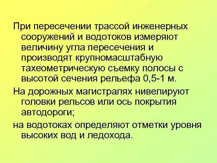 При пересечении трассой инженерных сооружений и водотоков измеряют величину угла пересечения и производят крупномасштабную