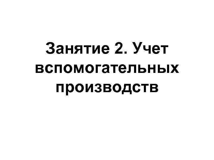  Занятие 2. Учет вспомогательных производств 