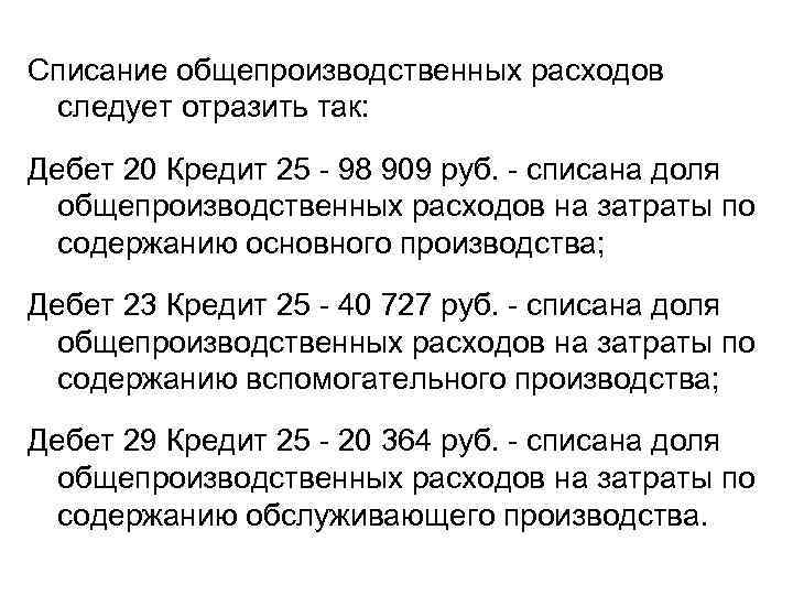 Списание общепроизводственных расходов следует отразить так: Дебет 20 Кредит 25 - 98 909 руб.