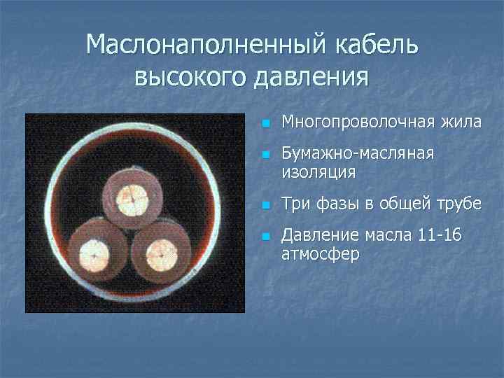 Маслонаполненный кабель высокого давления n n Многопроволочная жила Бумажно-масляная изоляция Три фазы в общей