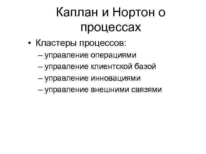 Каплан и Нортон о процессах • Кластеры процессов: – управление операциями – управление клиентской