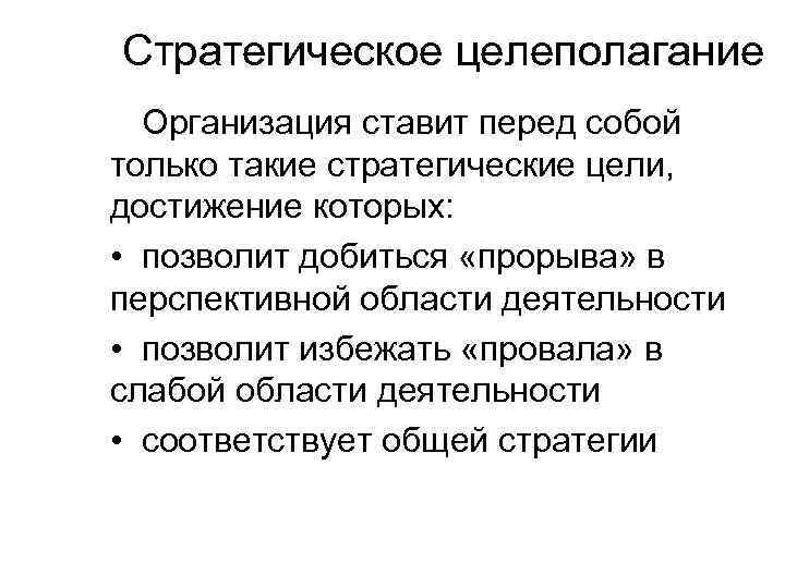 Стратегическое целеполагание Организация ставит перед собой только такие стратегические цели, достижение которых: • позволит