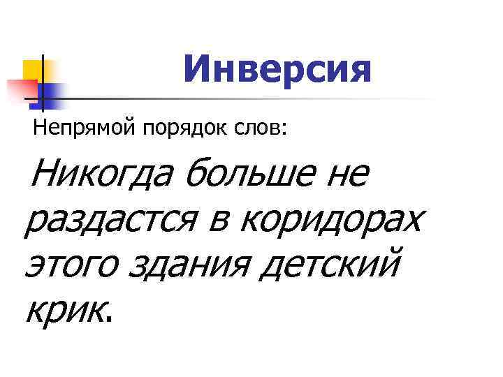 Инверсия Непрямой порядок слов: Никогда больше не раздастся в коридорах этого здания детский крик.