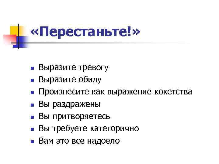  «Перестаньте!» n n n n Выразите тревогу Выразите обиду Произнесите как выражение кокетства