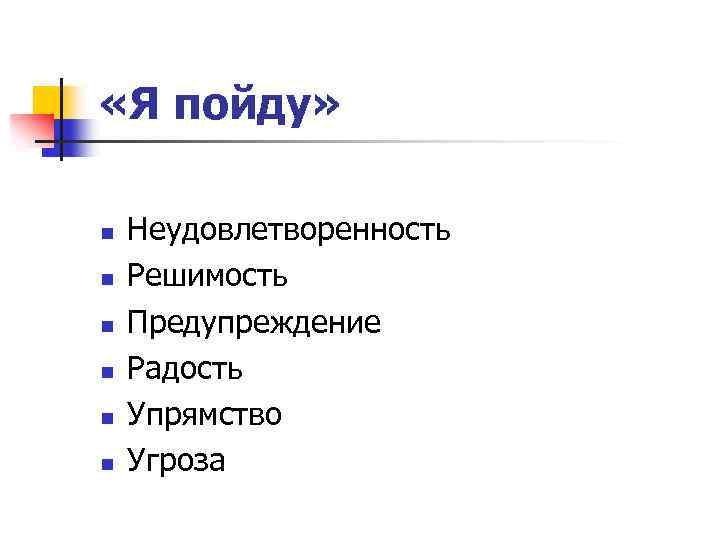  «Я пойду» n n n Неудовлетворенность Решимость Предупреждение Радость Упрямство Угроза 