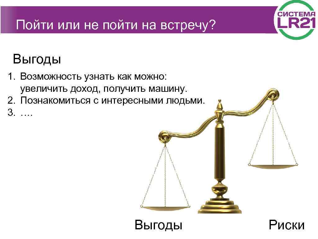 Пойти или не пойти на встречу? Выгоды 1. Возможность узнать как можно: увеличить доход,