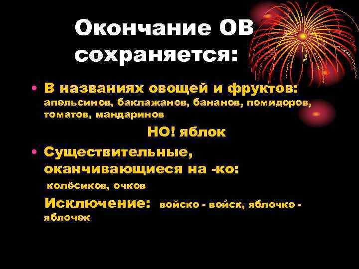 Окончание ОВ сохраняется: • В названиях овощей и фруктов: апельсинов, баклажанов, бананов, помидоров, томатов,