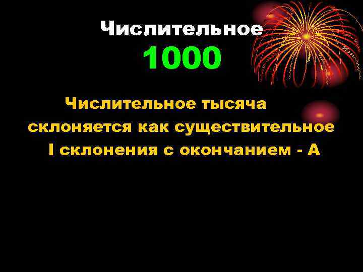 Числительное 1000 Числительное тысяча склоняется как существительное I склонения с окончанием - А 