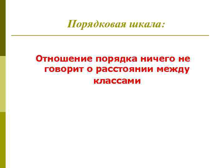 Порядковая шкала: Отношение порядка ничего не говорит о расстоянии между классами 