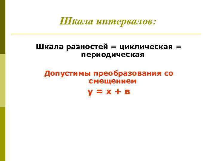 Шкала интервалов: Шкала разностей = циклическая = периодическая Допустимы преобразования со смещением у=х+в 