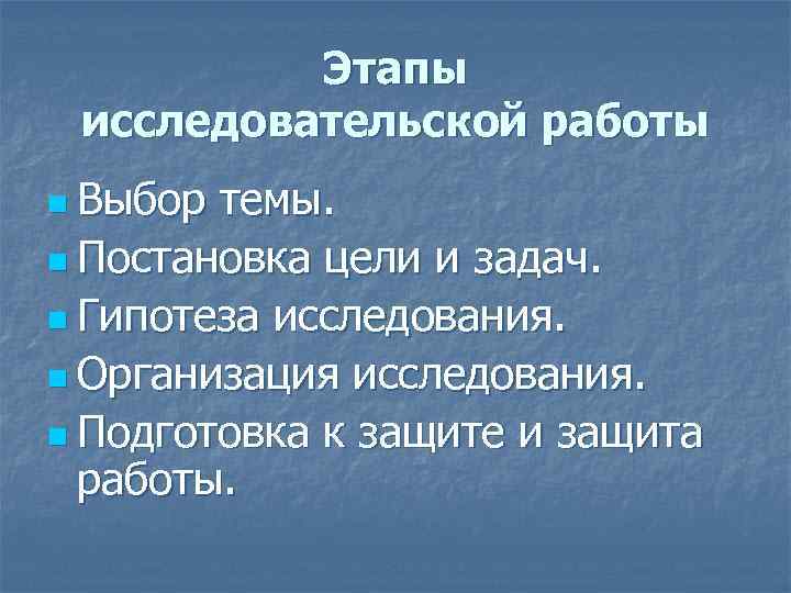 Этапы исследовательской работы n Выбор темы. n Постановка цели и задач. n Гипотеза исследования.