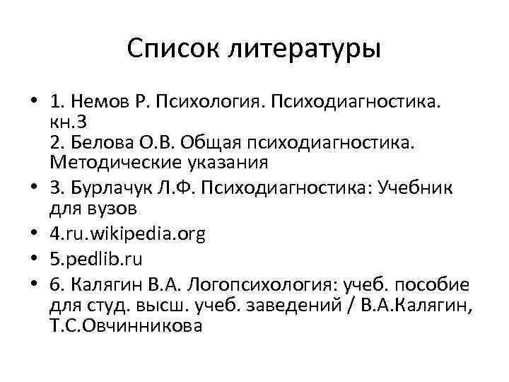 Список литературы • 1. Немов Р. Психология. Психодиагностика. кн. 3 2. Белова О. В.