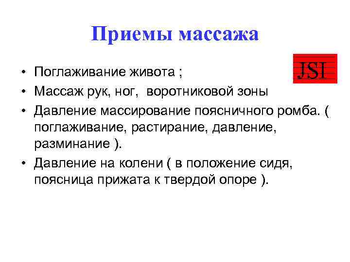 Приемы массажа JSI • Поглаживание живота ; • Массаж рук, ног, воротниковой зоны •