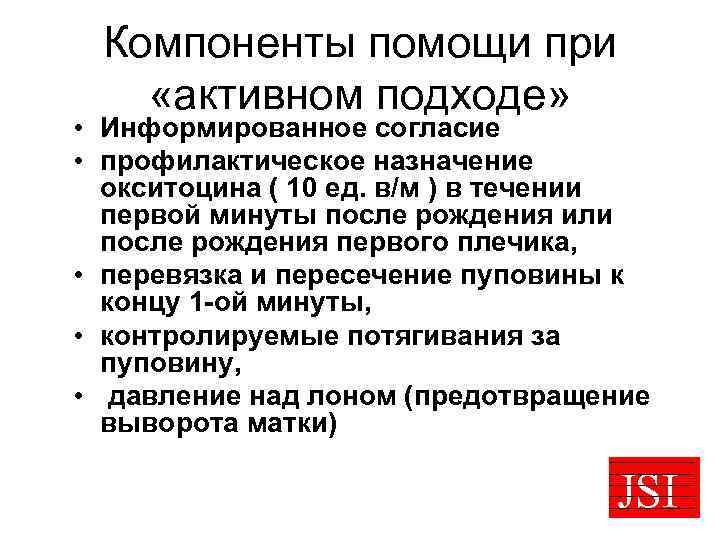 Компоненты помощи при «активном подходе» • Информированное согласие • профилактическое назначение окситоцина ( 10