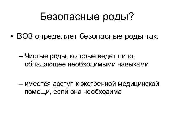 Безопасные роды? • ВОЗ определяет безопасные роды так: – Чистые роды, которые ведет лицо,
