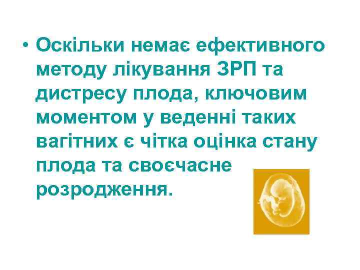  • Оскільки немає ефективного методу лікування ЗРП та дистресу плода, ключовим моментом у
