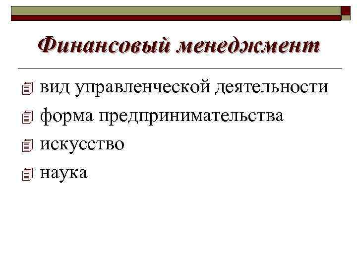 Финансовый менеджмент вид управленческой деятельности 4 форма предпринимательства 4 искусство 4 наука 4 