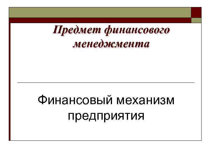 Предмет финансового менеджмента Финансовый механизм предприятия 