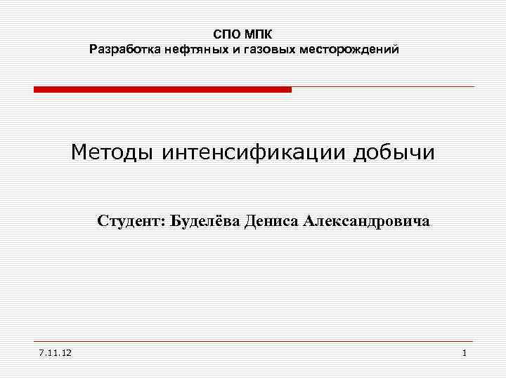 СПО МПК Разработка нефтяных и газовых месторождений Методы интенсификации добычи Студент: Буделёва Дениса Александровича