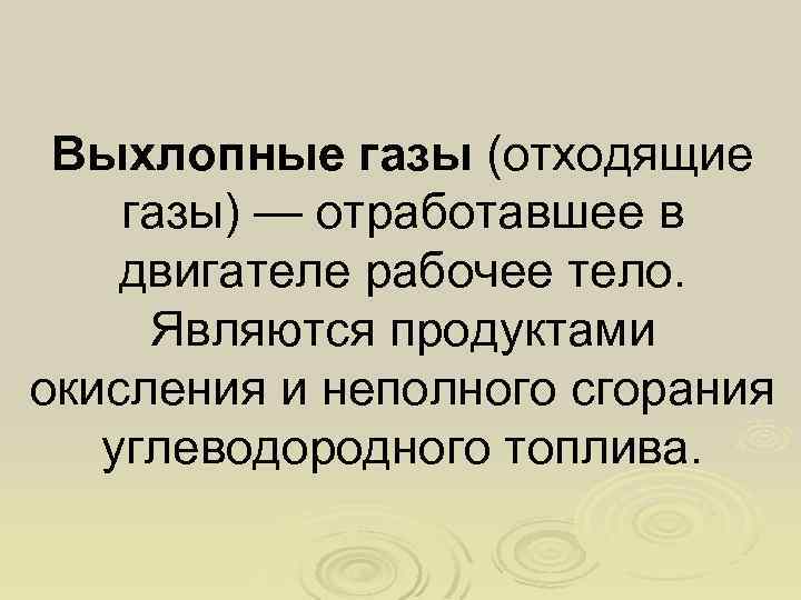 Выхлопные газы (отходящие газы) — отработавшее в двигателе рабочее тело. Являются продуктами окисления и